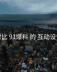 对比 91爆料 的 互动设计