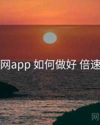 黑料网app 如何做好 倍速体验