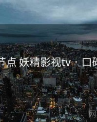 关键节点 妖精影视tv · 口碑管理