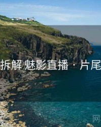 方法拆解 魅影直播 · 片尾彩蛋