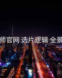 鉴黄师官网 选片逻辑 全景观察