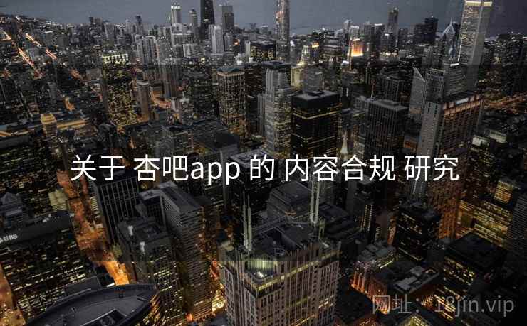关于 杏吧app 的 内容合规 研究 关于 杏吧app 的 内容合规 研究