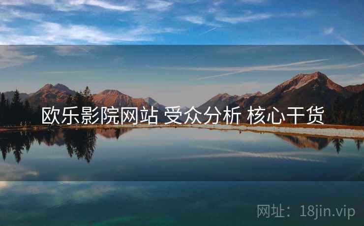 欧乐影院网站 受众分析 核心干货 欧乐影院网站 受众分析 核心干货